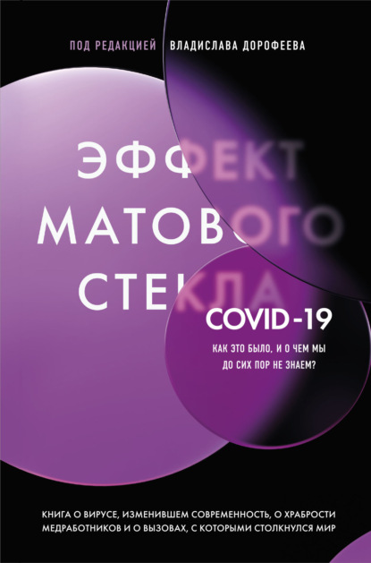 Эффект матового стекла. Книга о вирусе, изменившем современность, о храбрости медработников, и о вызовах, с которыми столкнулся мир — Сборник статей