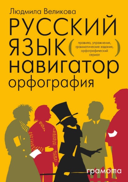 Русский язык. Навигатор для старшеклассников, абитуриентов и всех, кто хочет писать грамотно. Книга 1. Орфография — Л. В. Великова