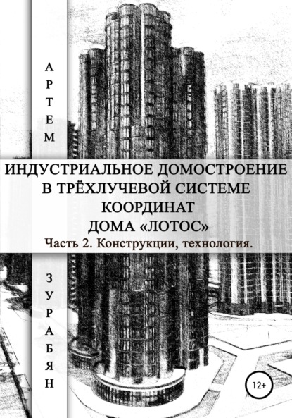 Индустриальное домостроение в трёхлучевой системе координат Дома «Лотос». Часть 2. Конструкции, технология — Артем Саркисович Зурабян