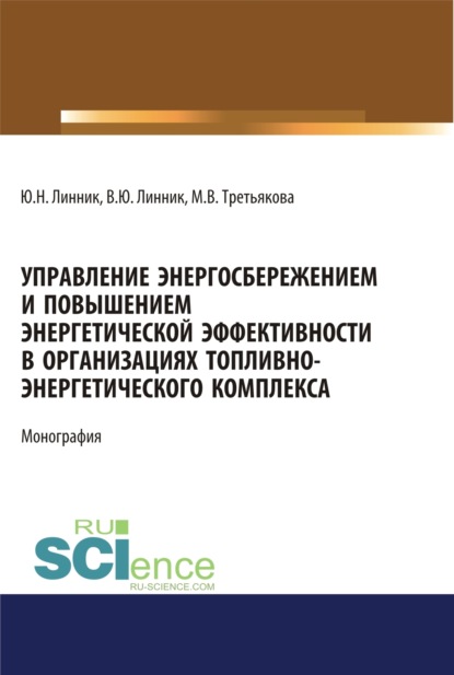 Управление энергосбережением и повышением энергетической эффективности в организациях топливно-энергетического комплекса. (Аспирантура). (Бакалавриат). (Магистратура). Монография — Юрий Николаевич Линник