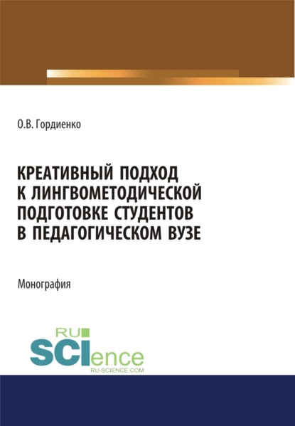 Креативный подход к лингвометодической подготовке студентов в педагогическом вузе. (Аспирантура). (Магистратура). Монография — Оксана Викторовна Гордиенко