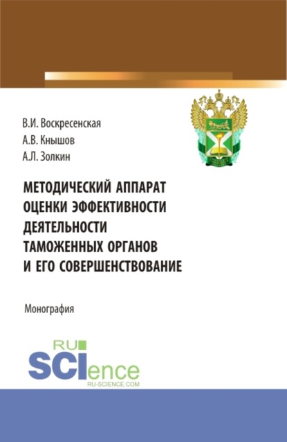 Методический аппарат оценки эффективности деятельности таможенных органов и его совершенствование. (Бакалавриат, Магистратура). Монография. — Александр Леонидович Золкин