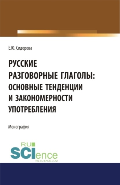 Русские разговорные глаголы: основные тенденции и закономерности употребления. (Аспирантура). (Бакалавриат). Монография — Елена Юрьевна. Сидорова