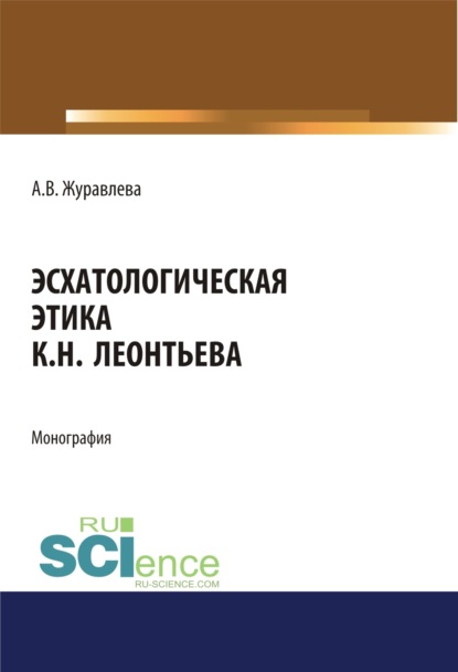 Эсхатологическая этика К.Н. Леонтьева. (Бакалавриат). Монография. — Алена Владимировна Журавлева