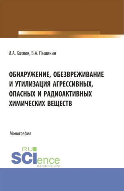 Обнаружение, обезвреживание и утилизация агрессивных, опасных и радиоактивных химических веществ. (Бакалавриат, Магистратура, Специалитет). Монография. — Игорь Александрович Козлов