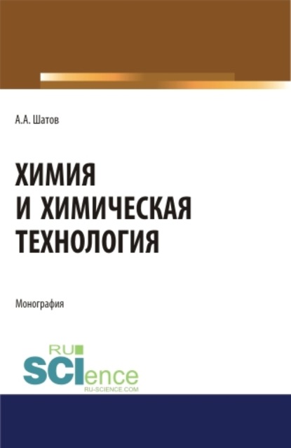 Химия и химическая технология. (Аспирантура, Бакалавриат, Магистратура). Монография. — Александр Алексеевич Шатов