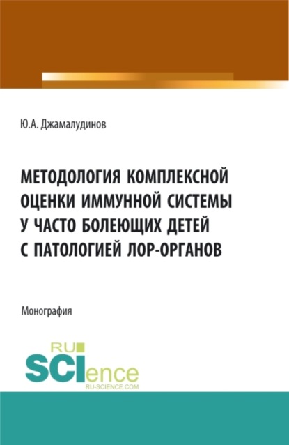 Методология комплексной оценки иммунной системы у часто болеющих детей с патологией ЛОР- органов. (Аспирантура, Бакалавриат, Магистратура). Монография. — Юнускади Асхабалиевич Джамалудинов