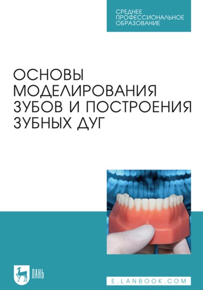 Основы моделирования зубов и построения зубных дуг. Учебное пособие для СПО — С. В. Дмитриенко