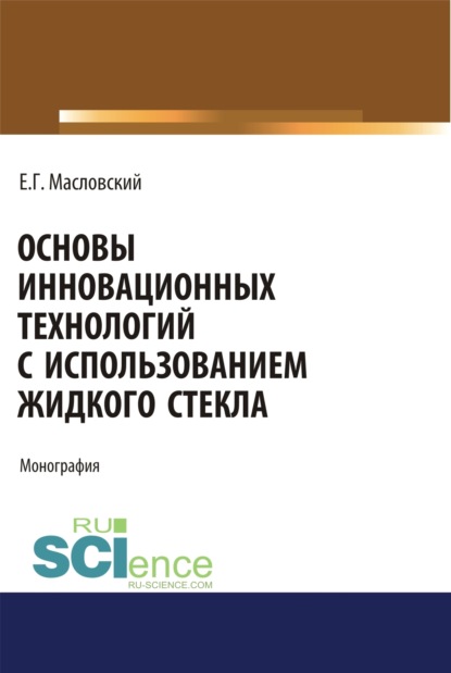 Основы инновационных технологий с использованием жидкого стекла. (Бакалавриат). (Магистратура). Монография — Евгений Григорьевич Масловский