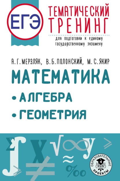 ЕГЭ. Математика. Алгебра. Геометрия. Тематический тренинг для подготовки к единому государственному экзамену — А. Г. Мерзляк