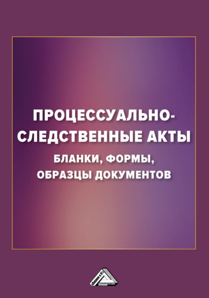 Процессуально-следственные акты. Бланки, формы, образцы документов — Группа авторов