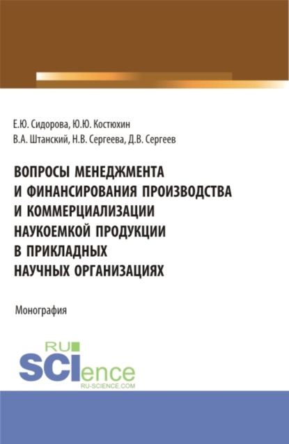 Вопросы менеджмента и финансирования производства и коммерциализации наукоемкой продукции в прикладных научных организациях. (Аспирантура, Магистратура). Монография. — Юрий Юрьевич Костюхин