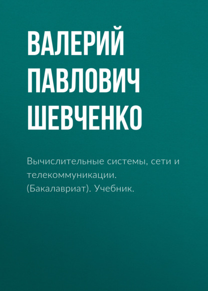 Вычислительные системы, сети и телекоммуникации. (Бакалавриат). Учебник. — Валерий Павлович Шевченко