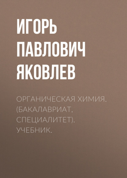 Органическая химия. (Бакалавриат, Специалитет). Учебник. — Игорь Павлович Яковлев