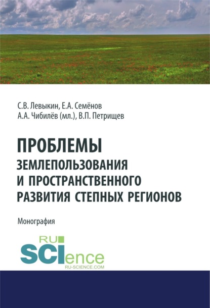 Проблемы землепользования и пространственного развития степных регионов. (Аспирантура, Бакалавриат). Монография. — Александр Александрович Чибилев