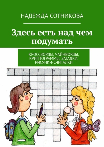 Здесь есть над чем подумать. Кроссворды, чайнворды, криптограммы, загадки, рисунки-считалки — Надежда Сотникова