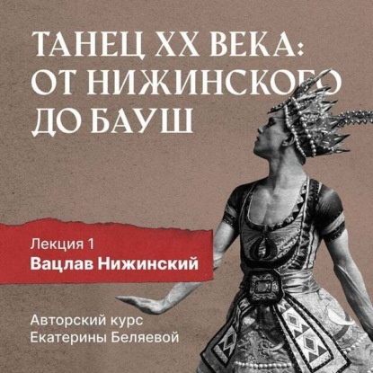 Вацлав Нижинский: шаг в модернизм — Елена Беляева