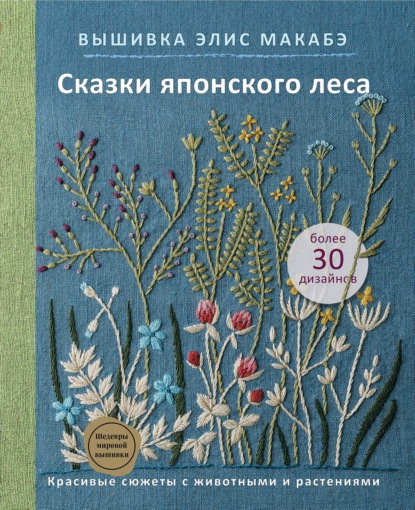 Вышивка Элис Макабэ. Сказки японского леса. Красивые сюжеты с животными и растениями — Элис Макабэ