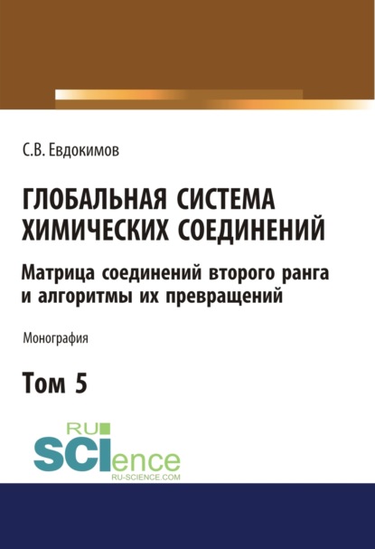 Глобальная система химических соединений. Матрица соединений второго ранга и алгоритмы их превращений (в пяти томах). Том 5.. (Монография) — Сергей Васильевич Евдокимов