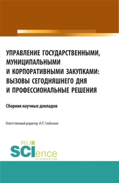 Управление государственными, муниципальными и корпоративными закупками: вызовы сегодняшнего дня и профессиональные решения. (Аспирантура, Бакалавриат, Магистратура, Специалитет). Сборник статей. — Ирина Петровна Гладилина