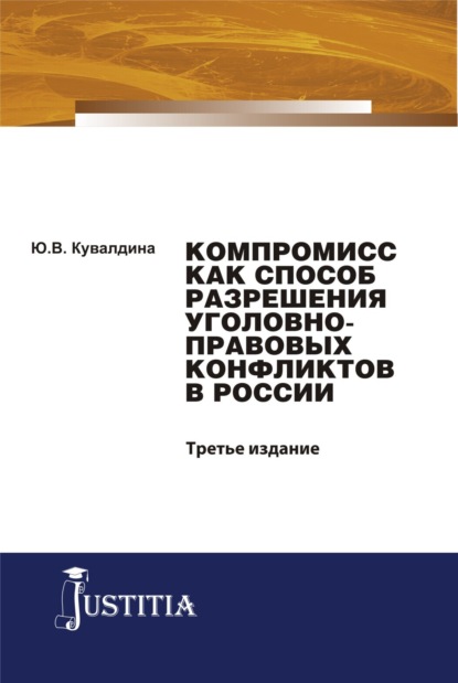 Компромисс как способ разрешения уголовно-правовых конфликтов в России. (Аспирантура, Магистратура). Монография. — Юлия Владимировна Кувалдина