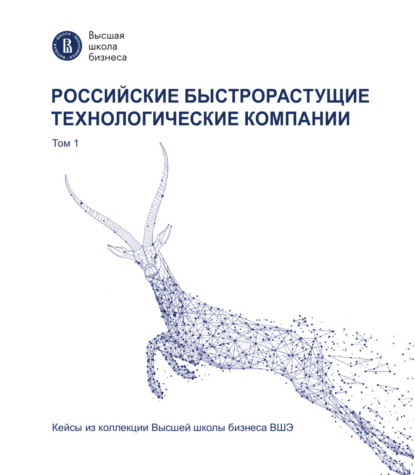 Российские быстрорастущие технологические компании. Том 1. Кейсы из коллекции Высшей школы бизнеса ВШЭ — Т. К. Оганесян