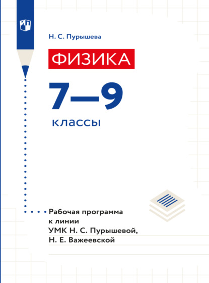 Физика. 7-9 классы. Рабочие программы к УМК Пурышевой Н.С., Важеевской Н.Е. — Н. С. Пурышева