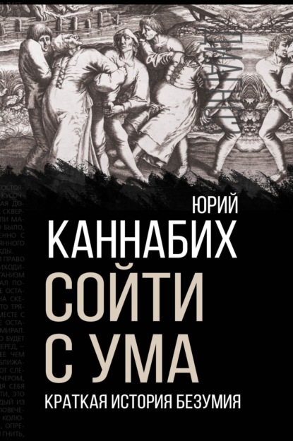 Сойти с ума. Краткая история безумия — Юрий Владимирович Каннабих