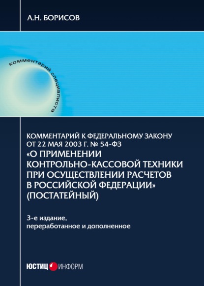 Комментарий к Федеральному закону от 22 мая 2003 г. № 54-ФЗ «О применении контрольно-кассовой техники при осуществлении расчетов в Российской Федерации» — А. Н. Борисов