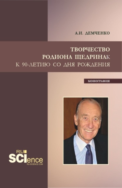 Творчество Родиона Щедрина. (Бакалавриат, Магистратура, Специалитет). Монография. — Александр Иванович Демченко