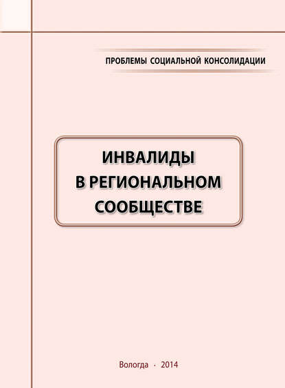 Проблемы социальной консолидации. Инвалиды в региональном сообществе — А. А. Шабунова
