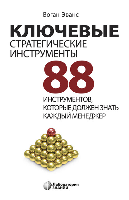 Ключевые стратегические инструменты. 88 инструментов, которые должен знать каждый менеджер — Воган Эванс