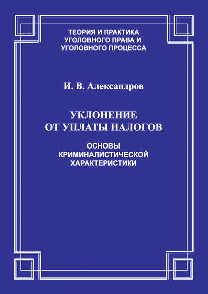 Уклонение от уплаты налогов. Основы криминалистической характеристики — Игорь Викторович Александров