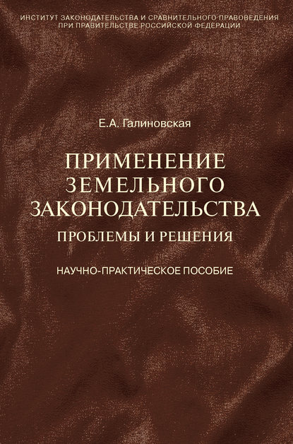 Применение земельного законодательства. Проблемы и решения. Научно-практическое пособие — Елена Анатольевна Галиновская