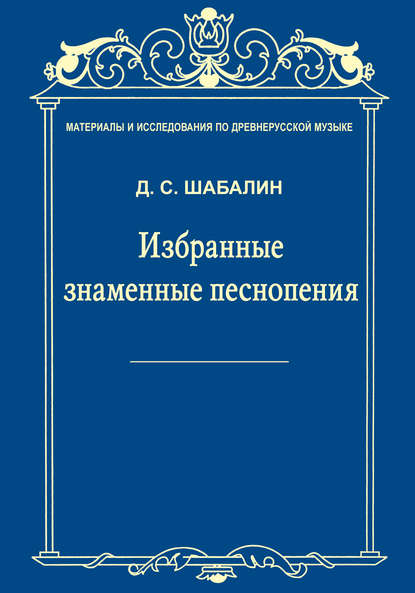 Материалы и исследования по древнерусской музыке. Том VII. Избранные знаменные песнопения — Д. С. Шабалин