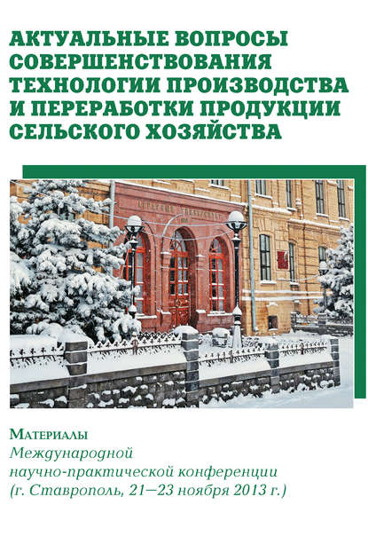 Актуальные вопросы совершенствования технологии производства и переработки продукции сельского хозяйства. Материалы Международной научно-практической конференции (г. Ставрополь, 21-23 ноября 2013 г.) — Сборник статей