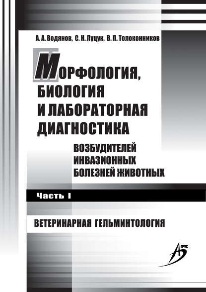 Морфология, биология и лабораторная диагностика возбудителей инвазионных болезней животных. Часть I. Ветеринарная гельминтология — С. Н. Луцук