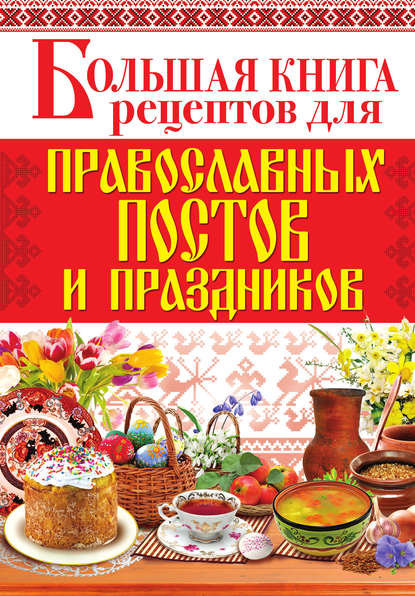 Большая книга рецептов для православных постов и праздников — Группа авторов