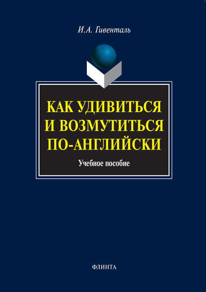 Как удивиться и возмутиться по-английски. Учебное пособие — И. А. Гивенталь