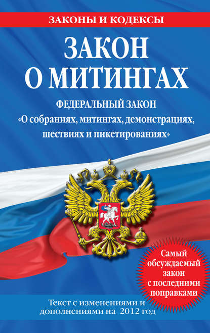 Закон о митингах (Федеральный закон «О собраниях, митингах, демонстрациях, шествиях и пикетированиях»). Текст с изменениями и дополнениями на 2012 год — Коллектив авторов