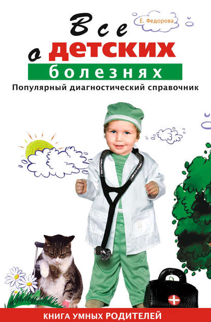 Все о детских болезнях. Книга умных родителей — Е. А. Федорова