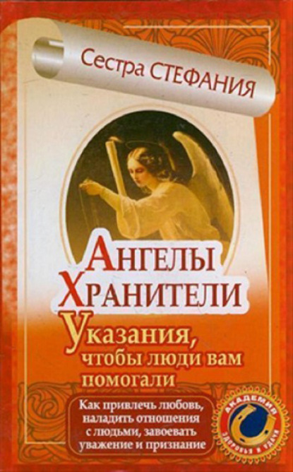 Ангелы-хранители. Указания, чтобы люди вам помогали. Как привлечь любовь, наладить отношения с людьми, завоевать уважение и признание — Сестра Стефания