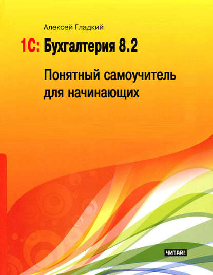 1С: Бухгалтерия 8.2. Понятный самоучитель для начинающих — А. А. Гладкий