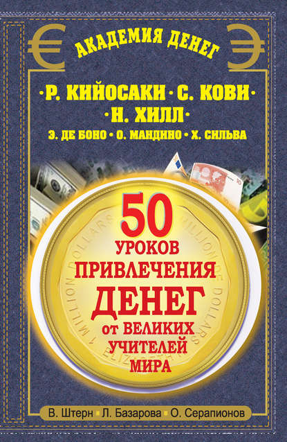 50 уроков привлечения денег от великих учителей мира. Р. Кийосаки, С. Кови, Н. Хилл, Э. де Боно, О. Мандино, Х. Сильва — Валентин Штерн