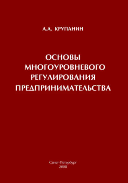 Основы многоуровневого регулирования предпринимательства — А. А. Крупанин