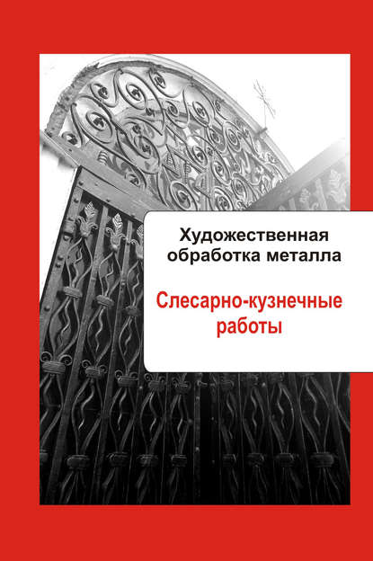 Художественная обработка металла. Слесарно-кузнечные работы — Группа авторов