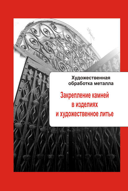 Художественная обработка металла. Закрепление камней в изделиях и художественное литье — Группа авторов