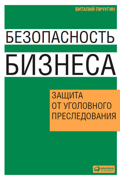 Безопасность бизнеса. Защита от уголовного преследования — Виталий Пичугин