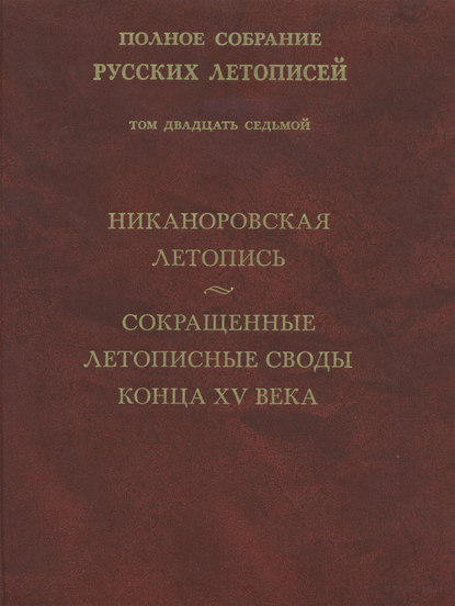 Полное собрание русских летописей. Том 27. Никаноровская летопись. Сокращенные летописные своды конца XV века — Группа авторов