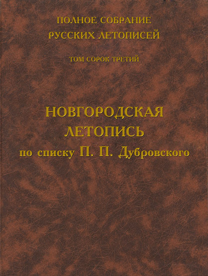 Полное собрание русских летописей. Том 43. Новгородская летопись по списку П. П. Дубровского — Группа авторов